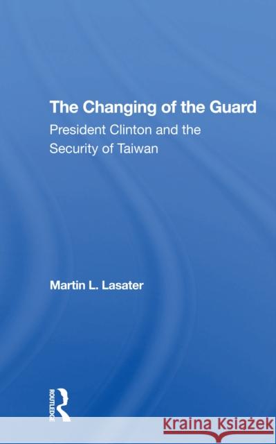 The Changing of the Guard: President Clinton and the Security of Taiwan Martin L. Lasater 9780367306168 Routledge - książka