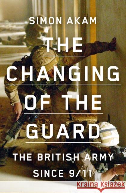 The Changing of the Guard: the British army since 9/11 Simon Akam 9781913348489 Scribe Publications - książka