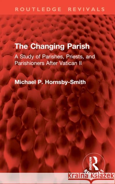 The Changing Parish: A Study of Parishes, Priests, and Parishioners After Vatican II Michael P. Hornsby-Smith 9781032978901 Routledge - książka