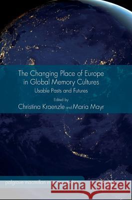 The Changing Place of Europe in Global Memory Cultures: Usable Pasts and Futures Kraenzle, Christina 9783319391519 Palgrave MacMillan - książka