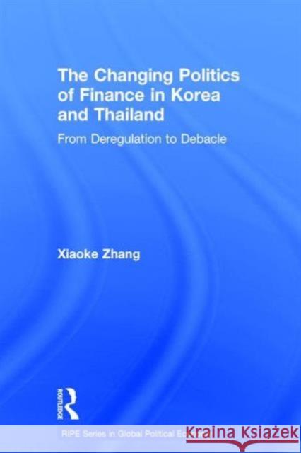 The Changing Politics of Finance in Korea and Thailand: From Deregulation to Debacle Zhang, Xiaoke 9780415298629 Routledge - książka