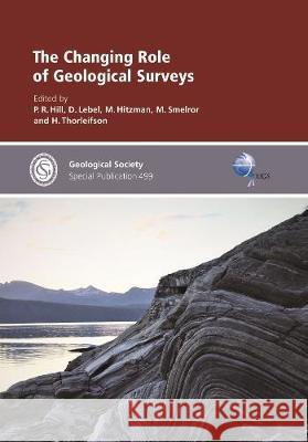The Changing Role of Geological Surveys P.R. Hill D. Lebel M. Hitzman 9781786204769 Geological Society - książka