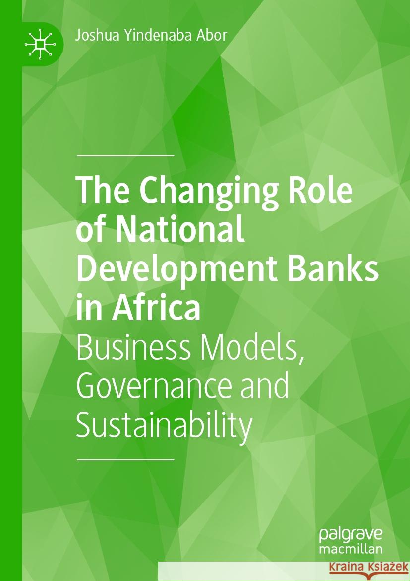 The Changing Role of National Development Banks in Africa Joshua Yindenaba Abor 9783031386411 Springer International Publishing - książka