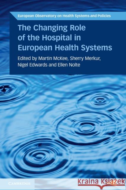 The Changing Role of the Hospital in European Health Systems Martin McKee Sherry Merkur Nigel Edwards 9781108790055 Cambridge University Press - książka