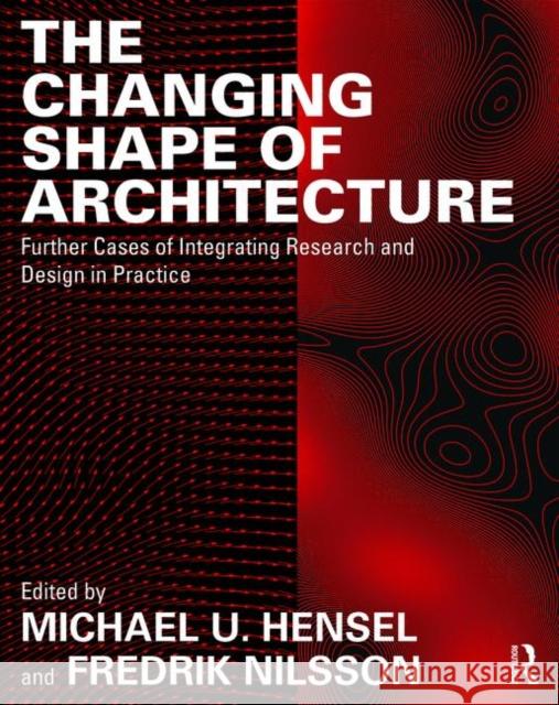 The Changing Shape of Architecture: Further Cases of Integrating Research and Design in Practice Michael Hensel Fredrik Nilsson 9781138240254 Routledge - książka