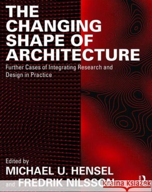 The Changing Shape of Architecture: Further Cases of Integrating Research and Design in Practice Michael Hensel Fredrik Nilsson 9781138240285 Routledge - książka