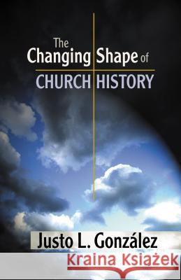 The Changing Shape of Church History Justo L. Gonzalez 9780827204904 Chalice Press - książka