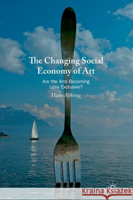 The Changing Social Economy of Art: Are the Arts Becoming Less Exclusive? Abbing, Hans 9783030216672 Springer Nature Switzerland AG - książka