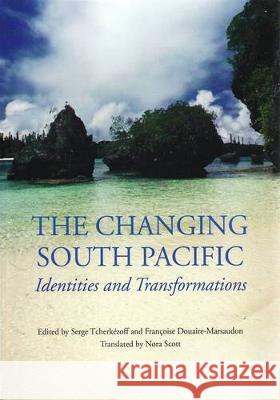 The Changing South Pacific: Identities and Transformations Serge Tcherk?zoff Fran?oise Douaire-Marsaudon 9781921536144 Anu Press - książka