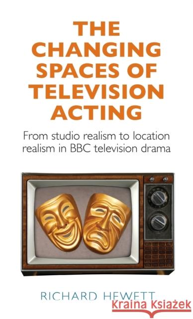 The Changing Spaces of Television Acting: From Studio Realism to Location Realism in BBC Richard Hewett 9781784992989 Manchester University Press - książka