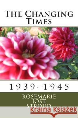 The Changing Times: 1939-1945 Rosemarie Stroud Shirley Jean Stroud 9781500964696 Createspace - książka