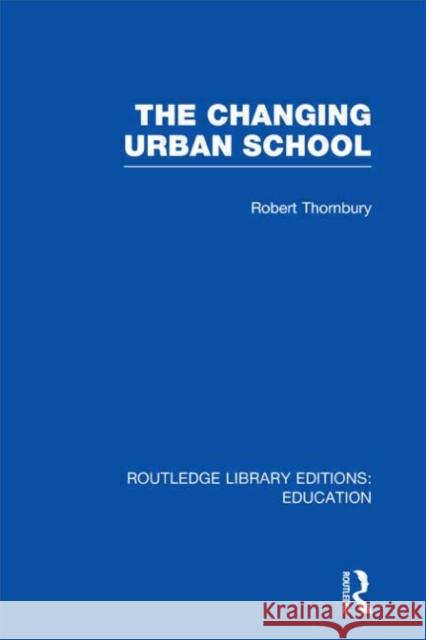 The Changing Urban School Robert Thornbury 9780415675697 Routledge - książka