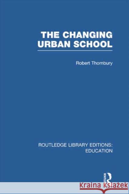 The Changing Urban School Robert Thornbury 9780415750448 Routledge - książka