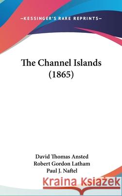The Channel Islands (1865) David Thomas Ansted 9781437421460  - książka