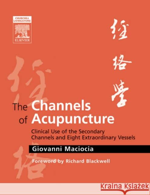 The Channels of Acupuncture: Clinical Use of the Secondary Channels and Eight Extraordinary Vessels Giovanni Maciocia Richard Blackwell 9780443074912 Elsevier Health Sciences - książka