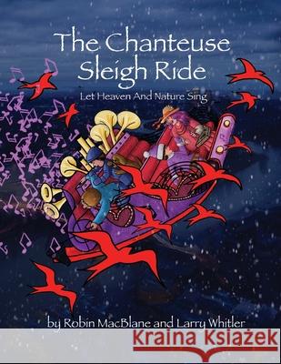 The Chanteuse Sleigh Ride: Let Heaven And Nature Sing Larry Whitler Larry Whitler Robin Macblane 9781088748961 Independently Published - książka