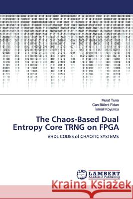 The Chaos-Based Dual Entropy Core TRNG on FPGA Tuna, Murat 9786139999583 LAP Lambert Academic Publishing - książka