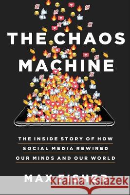 The Chaos Machine: The Inside Story of How Social Media Rewired Our Minds and Our World Max Fisher 9780316703307 Little Brown and Company - książka