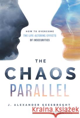 The Chaos Parallel: How to Overcome the Life-Altering Effects of Insecurities J. Alexander Geesbreght 9781950863068 Forbesbooks - książka