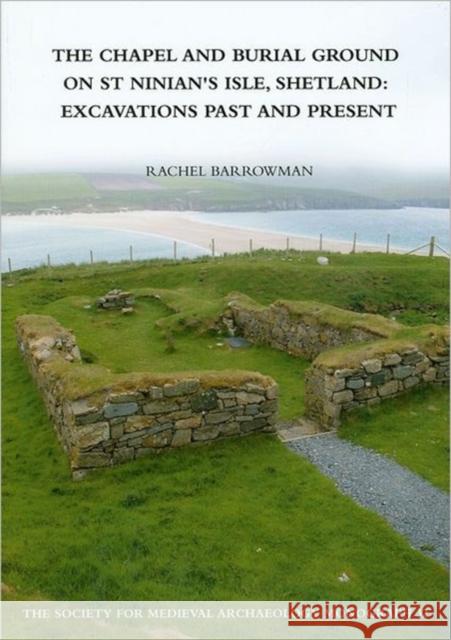 The Chapel and Burial Ground on St Ninian's Isle, Shetland: Excavations Past and Present: Excavations Past and Present Barrowman, Rachel C. 9781907975462 Maney Publishing - książka