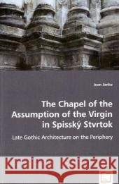 The Chapel of the Assumption of the Virgin in Spisský Stvrtok Janko, Joan 9783639042894 VDM Verlag - książka