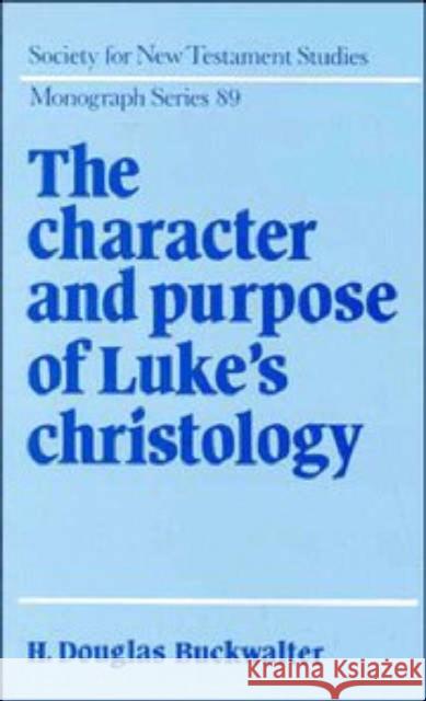 The Character and Purpose of Luke's Christology Douglas Buckwalter H. Douglas Buckwalter 9780521561808 Cambridge University Press - książka