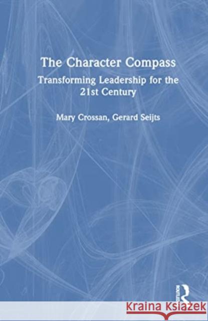 The Character Compass: Transforming Leadership for the 21st Century Mary Crossan Gerard Seijts Bill Furlong 9781032376516 Taylor & Francis Ltd - książka