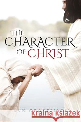 The Character of Christ Ann Goodfellow 9781637674000 Booktrail Publishing - książka