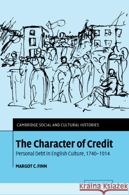 The Character of Credit: Personal Debt in English Culture, 1740-1914 Finn, Margot C. 9780521036498 Cambridge University Press - książka