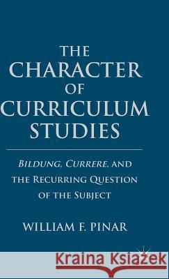 The Character of Curriculum Studies: Bildung, Currere, and the Recurring Question of the Subject Pinar, W. 9780230110335 Palgrave MacMillan - książka