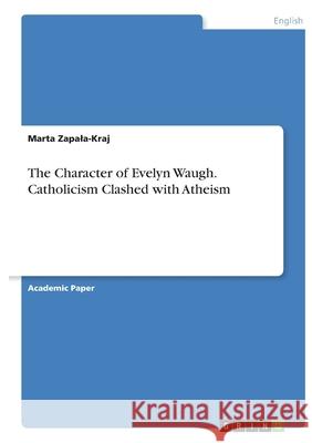 The Character of Evelyn Waugh. Catholicism Clashed with Atheism Marta Zapala-Kraj 9783346169051 Grin Verlag - książka