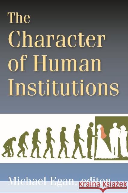 The Character of Human Institutions: Robin Fox and the Rise of Biosocial Science Egan, Michael 9781412853774 Transaction Publishers - książka