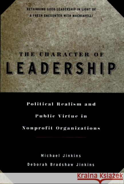 The Character of Leadership: Political Realism and Public Virtue in Nonprofit Organizations Jinkins, Michael 9780787941208 Jossey-Bass - książka