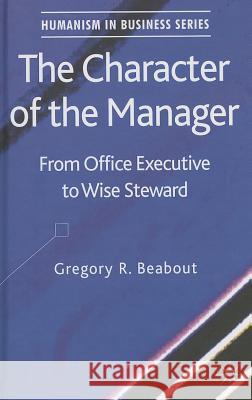 The Character of the Manager: From Office Executive to Wise Steward Beabout, G. 9781137304056  - książka