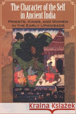The Character of the Self in Ancient India: Priests, Kings, and Women in the Early Upanisads Brian Black 9780791470138 State University of New York Press - książka