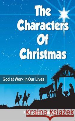 The Characters of Christmas: God at Work in Our Lives Gregory A. Johnson 9781466432680 Createspace - książka