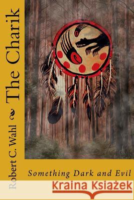 The Charik: Something Dark and Evil Robert C. Wahl 9781494721442 Createspace - książka