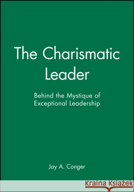 The Charismatic Leader: Behind the Mystique of Exceptional Leadership Conger, Jay a. 9780470639467 John Wiley & Sons - książka