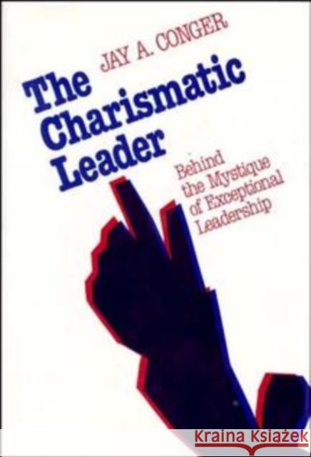 The Charismatic Leader: Behind the Mystique of Exceptional Leadership Conger, Jay a. 9781555421717 Jossey-Bass - książka