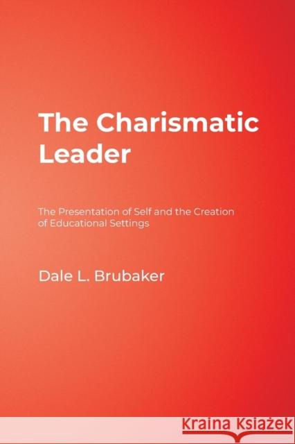 The Charismatic Leader: The Presentation of Self and the Creation of Educational Settings Brubaker, Dale L. 9781412916967 Corwin Press - książka