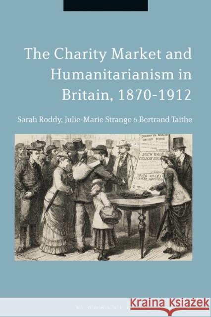 The Charity Market and Humanitarianism in Britain, 1870-1912 Sarah Roddy Julie-Marie Strange Bertrand Taithe 9781350057982 Bloomsbury Academic - książka