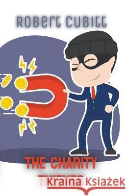 The Charity Thieves Robert Cubitt   9798215908709 Selfishgenie Publishing - książka