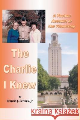 The Charlie I Knew: A Factual Account of Our Friendship Francis J., Jr. Schuck 9781735199818 Shook Enterprises - książka