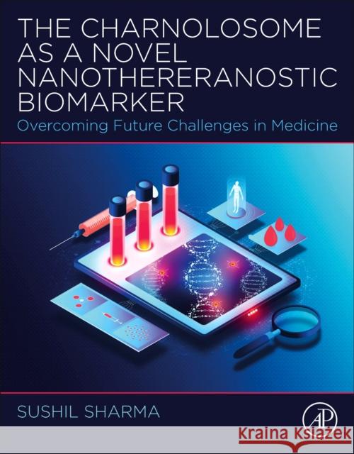 The Charnolosome as a Novel Nanothereranostic Biomarker: Overcoming Future Challenges in Medicine Sushil Sharma 9780443217524 Academic Press - książka