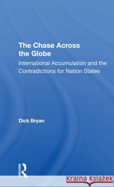 The Chase Across the Globe: International Accumulation and the Contradictions for Nation States Dick Bryan 9780367306212 Routledge - książka