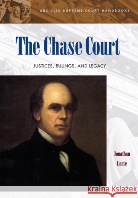 The Chase Court: Justices, Rulings, and Legacy Lurie, Jonathan 9781576078211 ABC-Clio - książka