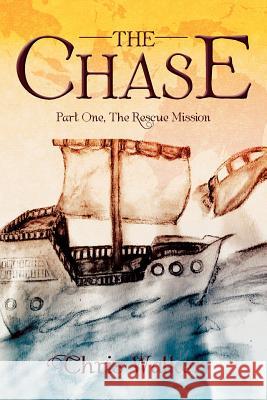 The Chase: Part One, the Rescue Mission Walker, Chris 9781479700899 Xlibris Corporation - książka