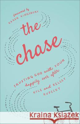 The Chase: Trusting God with Your Happily Ever After Kelsey Kupecky Kyle Kupecky Karen Kingsbury 9780800726515 Fleming H. Revell Company - książka