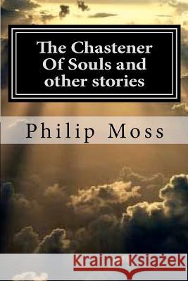 The Chastener Of Souls and other stories Moss, Philip J. 9781480094208 Createspace - książka