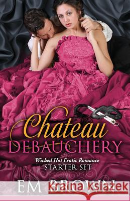 The Chateau Debauchery Starter Set: Wicked Hot Erotic Romance Em Brown 9781942822196 Wind Color Press - książka